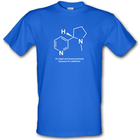 Nicotine - It's legal and taxed precisely because it's addictive t-shirts
